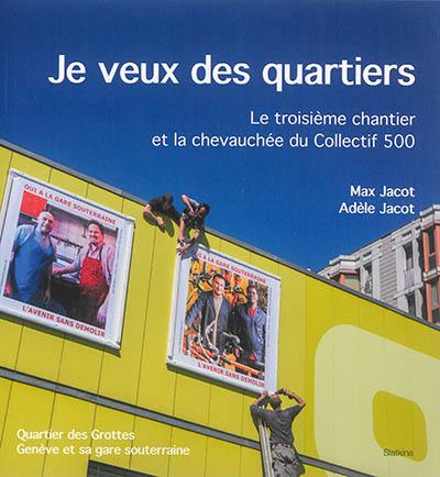 Je veux des quartiers : le troisième chantier et la chevauchée du Collectif 500 : quartier des Grottes, Genève et sa gare souterraine