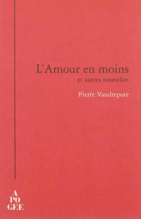 L'amour en moins : et autres nouvelles