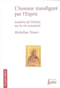 L'homme transfiguré dans l'Esprit : lumière de l'Orient sur la vie consacrée