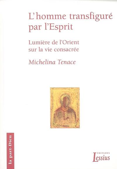 L'homme transfiguré dans l'Esprit : lumière de l'Orient sur la vie consacrée