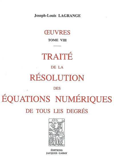 Oeuvres. Vol. 8. Traité de la résolution des équations numériques de tous les degrés