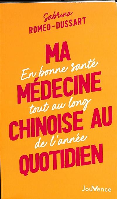 Ma médecine chinoise au quotidien : en bonne santé tout au long de l'année