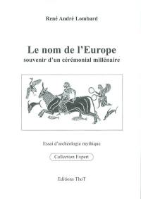 Le nom de l'Europe : souvenir d'un cérémonial millénaire : essai d'archéologie mythique