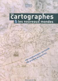 Les cartographes & les nouveaux mondes : une représentation normande des grandes découvertes : une lecture historique, symbolique et mathématiques es cartes normandes des XVIe et XVIIe siècles