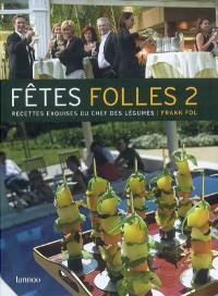 Fêtes folles. Vol. 2. Recettes exquises du Chef des légumes