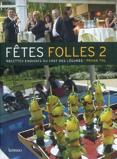 Fêtes folles. Vol. 2. Recettes exquises du Chef des légumes