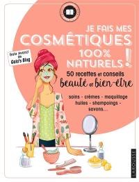 Je fais mes cosmétiques 100 % naturels ! : 50 recettes et conseils beauté et bien-être