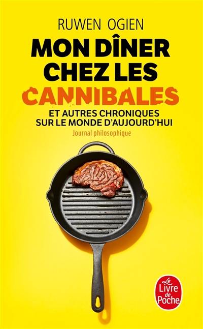 Mon dîner chez les cannibales : et autres chroniques sur le monde d'aujourd'hui : journal philosophique