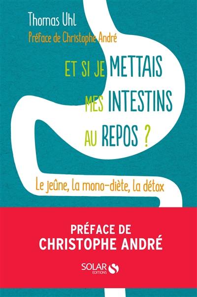 Et si je mettais mes intestins au repos ? : le jeûne, la mono-diète, la détox : les 3 clés de la vitalité