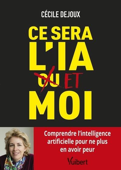 Ce sera l'IA et moi : comprendre l'intelligence artificielle pour ne plus en avoir peur