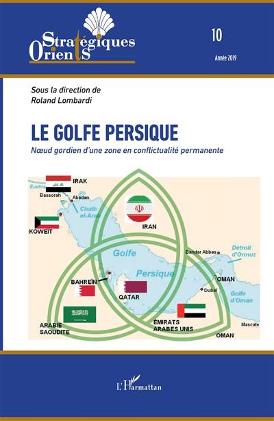 Orients stratégiques, n° 10. Le golfe Persique : noeud gordien d'une zone en conflictualité permanente