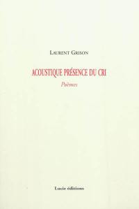 Acoustique présence du cri : poèmes