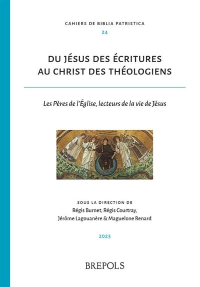 Du Jésus des Ecritures au Christ des théologiens : les Pères de l'Eglise, lecteurs de la vie de Jésus