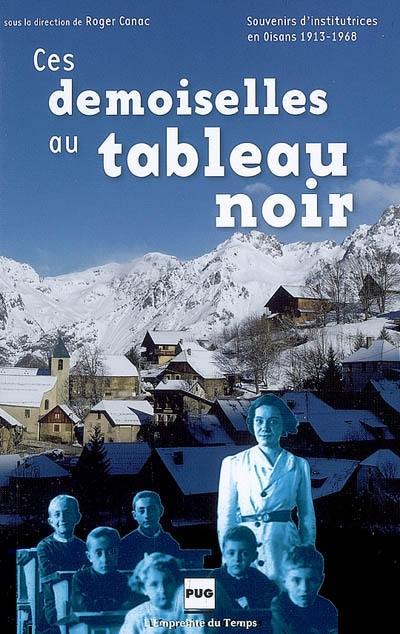 Ces demoiselles au tableau noir : souvenirs d'institutrices en Oisans, 1913-1968