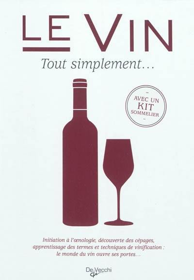 Le vin : tout simplement... : initiation à l'oenologie, découverte des cépages, apprentissage des termes et techniques de vinification : le monde du vin ouvre ses portes...