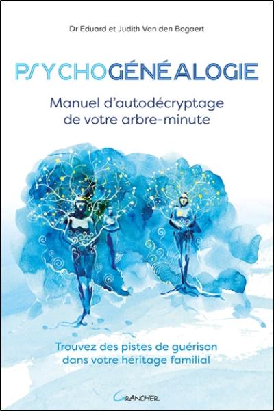 Psychogénéalogie : manuel d'autodécryptage de votre arbre-minute : trouvez des pistes de guérison dans votre héritage familial