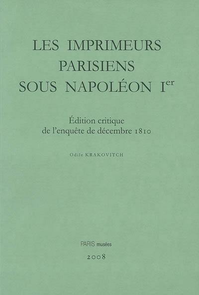 Les imprimeurs parisiens sous Napoléon Ier : édition critique de l'enquête de décembre 1810 : censure, répression et réorganisation du livre sous le Premier Empire