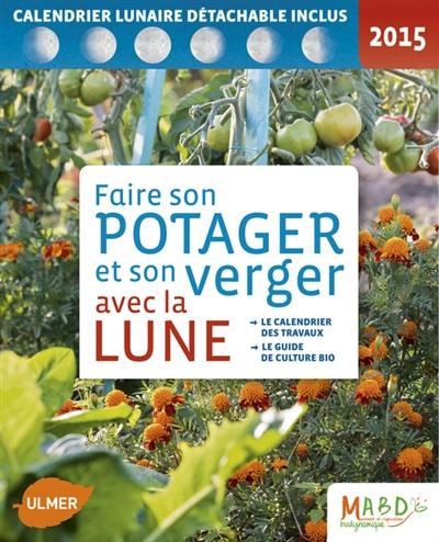 Faire son potager et son verger avec la Lune : le calendrier des travaux, le guide de culture bio