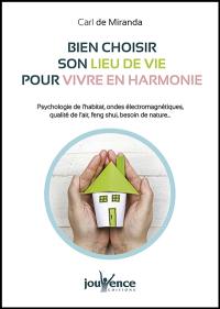 Bien choisir son lieu de vie pour vivre en harmonie : psychologie de l'habitat, ondes électromagnétiques, qualité de l'air, feng shui, besoin de nature...