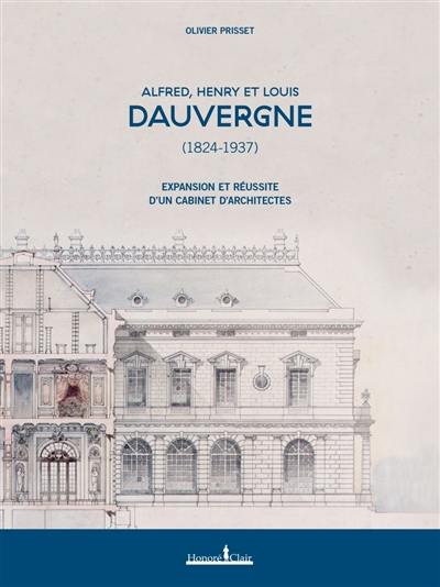 Alfred, Henry et Louis Dauvergne (1824-1937) : expansion et réussite d'un cabinet d'architectes