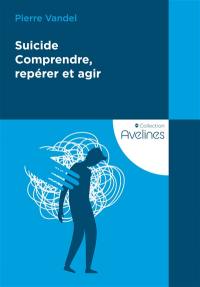 Suicide : comprendre, repérer et agir