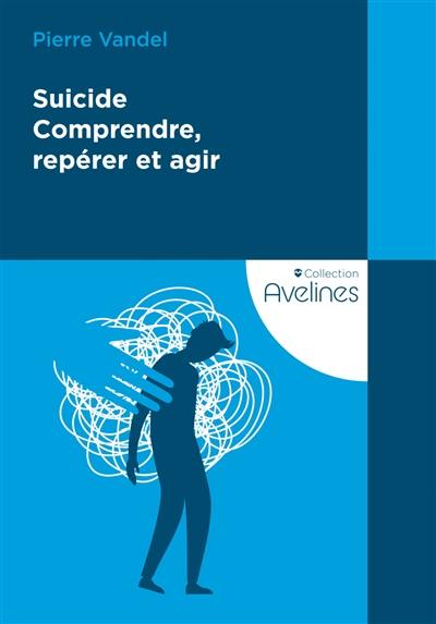 Suicide : comprendre, repérer et agir