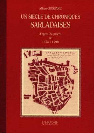 Un siècle de chroniques sarladaises : d'après 24 procès de 1674 à 1790