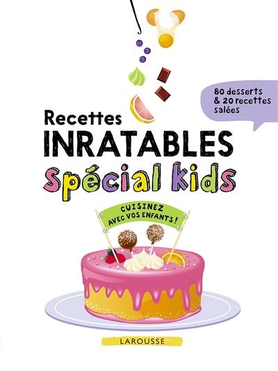 Recettes inratables spécial kids : cuisinez avec vos enfants : 80 desserts & 20 recettes salées