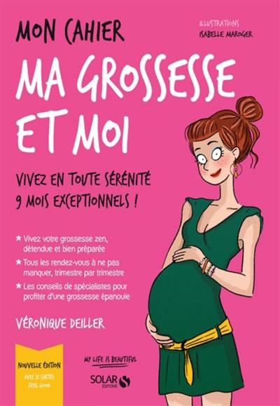 Mon cahier ma grossesse et moi : vivez en toute sérénité 9 mois exceptionnels !