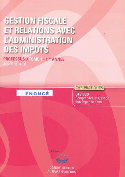 Gestion fiscale et relations avec l'administration des impôts, processus 3 du BTS CGO 1re année : énoncé, cas pratiques