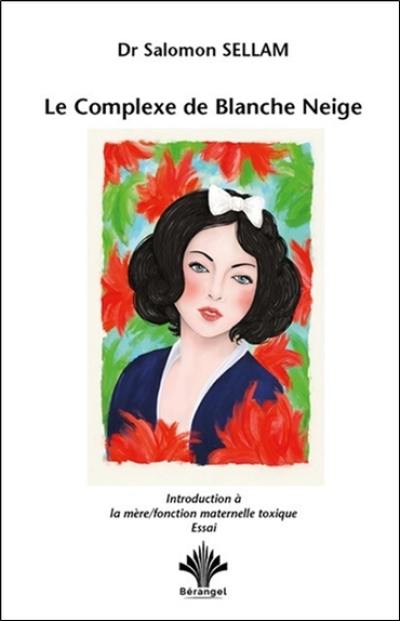 Le complexe de Blanche Neige : introduction à la mère-fonction maternelle toxique : essai