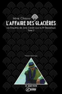 Les enquêtes de Jane Cardel sous la IIIe République. Vol. 2. L'affaire des glacières : policier historique