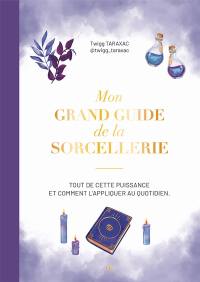 Mon grand guide de la sorcellerie : tout de cette puissance et comment l'appliquer au quotidien