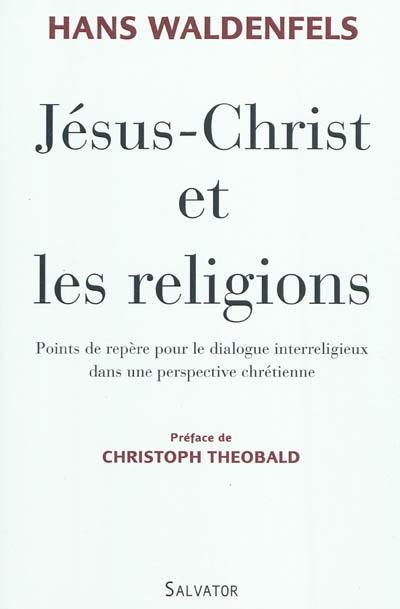 Jésus-Christ et les religions : points de repère pour le dialogue interreligieux dans une perspective chrétienne