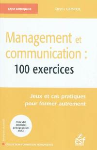 Management et communication : 100 exercices : jeux et cas pratiques pour former autrement