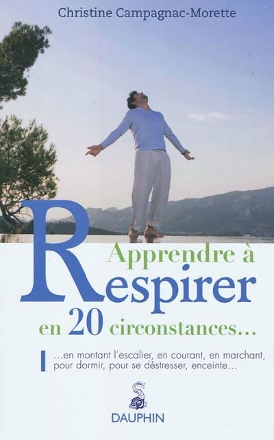 Apprendre à respirer en 20 circonstances... : en montant l'escalier, en courant, en marchant, pour dormir, pour se déstresser, enceinte... : manuel pratique