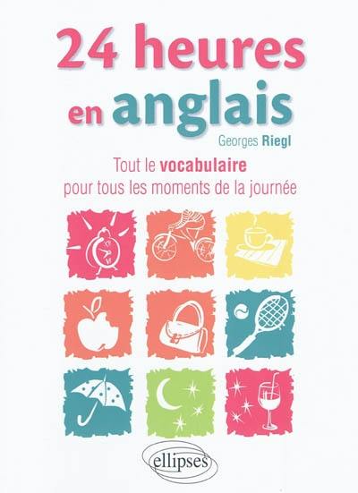 24 heures en anglais : tout le vocabulaire pour tous les moments de la journée. 24 hours in French : all the words for all moments of the day