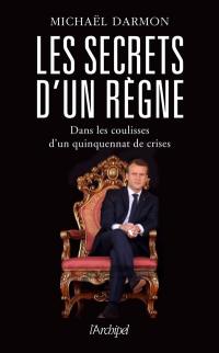 Les secrets d'un règne : dans les coulisses d'un quinquennat de crises