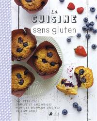 La cuisine sans gluten : 50 recettes simples et savoureuses pour les gourmands soucieux de leur santé