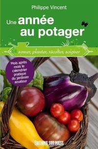 Une année au potager : semer, planter, récolter, soigner