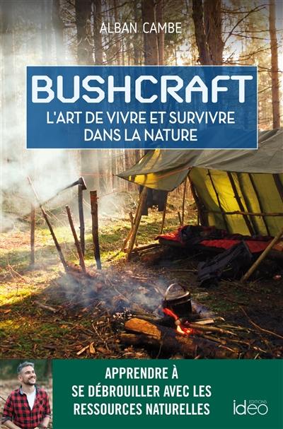 Bushcraft : l'art de vivre et survivre dans la nature