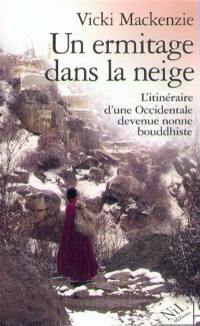 Un ermitage dans la neige : itinéraire d'une Occidentale devenue nonne bouddhiste