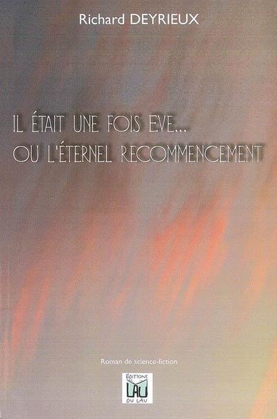 Il était une fois Eve... ou L'éternel recommencement : roman de science-fiction