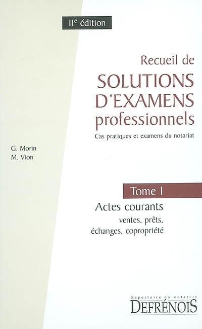 Recueil de solutions d'examens professionnels : cas pratiques et examens du notariat. Vol. 1. Actes courants : ventes, prêts, échanges, copropriété