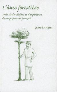 L'âme forestière : trois siècles d'idéal et d'expérience du corps forestier français