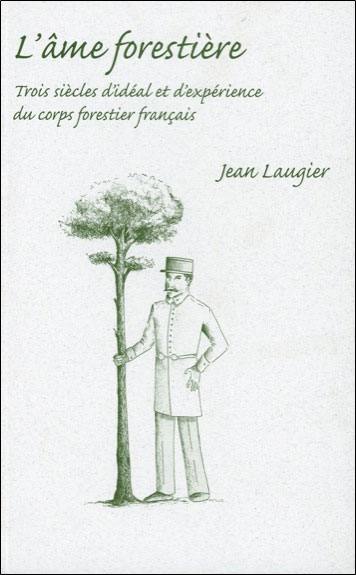 L'âme forestière : trois siècles d'idéal et d'expérience du corps forestier français