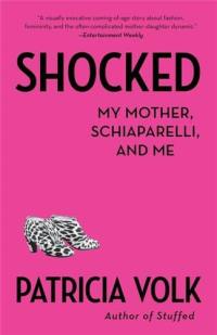 Patricia Volk Shocked:My Mother, Schiaparelli, and Me