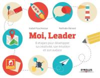 Moi, leader : 8 étapes pour développer sa créativité, son intuition et son audace