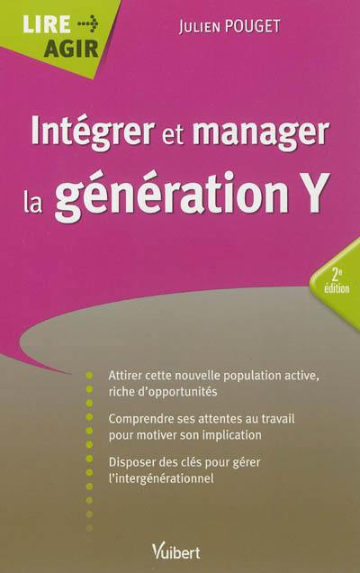 Intégrer et manager la génération Y : attirer cette nouvelle population active, riche d'opportunités, comprendre ses attentes au travail pour motiver son implication, disposer des clés pour gérer l'intergénérationnel