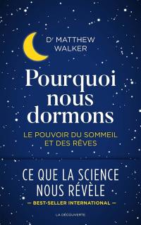 Pourquoi nous dormons : le pouvoir du sommeil et des rêves, ce que la science nous révèle